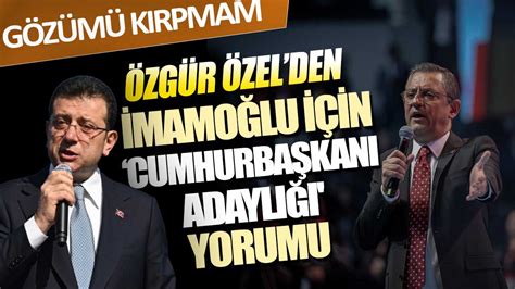 Özgür Özelden İmamoğlunun cumhurbaşkanı adaylığı yorumu